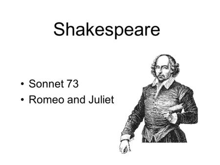 Shakespeare Sonnet 73 Romeo and Juliet. Outline William Shakespeare Sonnet English sonnet  sonnet 73 Italian sonnet  Ozymandias How to read sonnet Analyze.