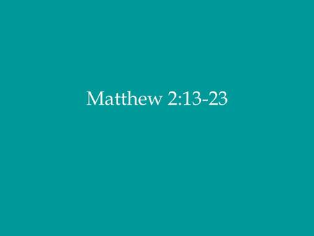 Matthew 2:13-23.