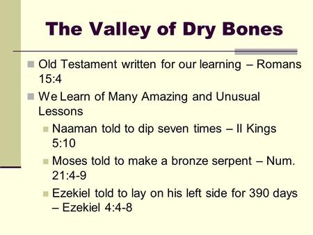 The Valley of Dry Bones Old Testament written for our learning – Romans 15:4 We Learn of Many Amazing and Unusual Lessons Naaman told to dip seven times.