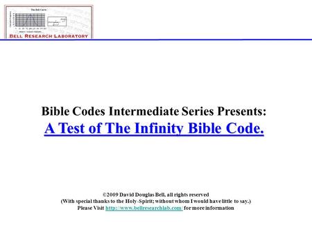 ©2009; David Douglas Bell, All rights reserved Page 1 Bible Codes Intermediate Series Presents: A Test of The Infinity Bible Code. ©2009 David Douglas.