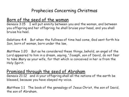 Prophecies Concerning Christmas Born of the seed of the woman Genesis 3:15 I will put enmity between you and the woman, and between you offspring and her.