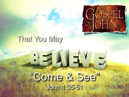 That You May “Come & See” John 1:35-51.