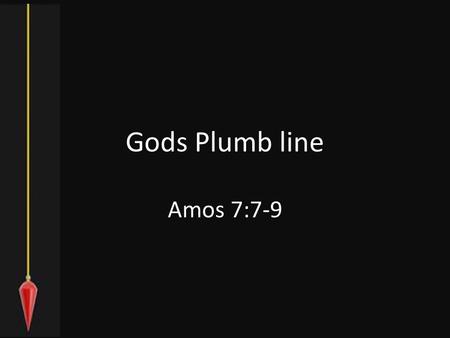 Gods Plumb line Amos 7:7-9. Vision of the Plumb Line 7 Thus He showed me: Behold, the Lord stood on a wall made with a plumb line, with a plumb line in.