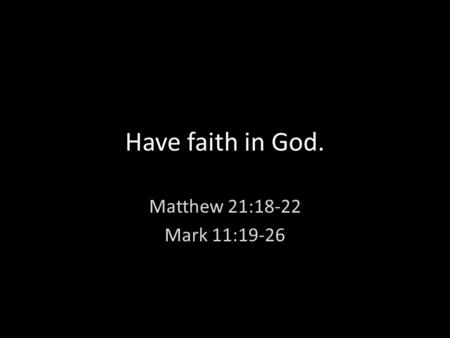 Have faith in God. Matthew 21:18-22 Mark 11:19-26.