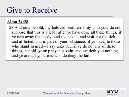 ECEN 301Discussion #18 – Operational Amplifiers1 Give to Receive Alma 34:28 28 And now behold, my beloved brethren, I say unto you, do not suppose that.