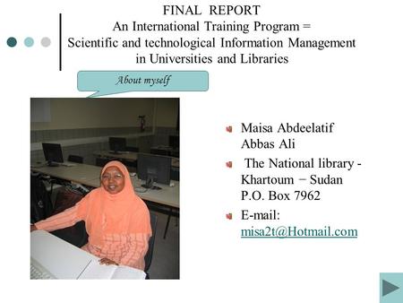 FINAL REPORT An International Training Program = Scientific and technological Information Management in Universities and Libraries Maisa Abdeelatif Abbas.