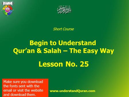Short Course Begin to Understand Qur’an & Salah – The Easy Way Lesson No. 25 www.understandQuran.com Make sure you download the fonts sent with the email.