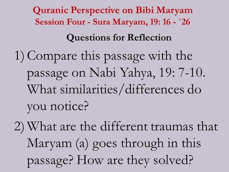 Quranic Perspective on Bibi Maryam Session Four - Sura Maryam, 19: 16 - `26 Questions for Reflection 1)Compare this passage with the passage on Nabi Yahya,