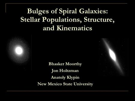 Bulges of Spiral Galaxies: Stellar Populations, Structure, and Kinematics Bhasker Moorthy Jon Holtzman Anatoly Klypin New Mexico State University.
