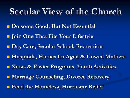 Secular View of the Church Do some Good, But Not Essential Do some Good, But Not Essential Join One That Fits Your Lifestyle Join One That Fits Your Lifestyle.