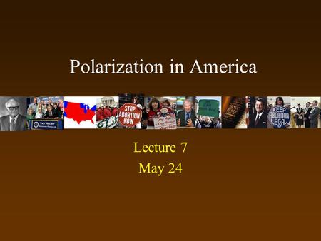 Polarization in America Lecture 7 May 24. Is America Polarized? How? On what set of issues (Social or Economic) What is the role of parties and interest.