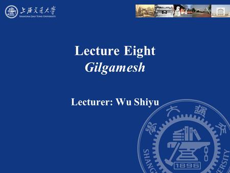 Lecture Eight Gilgamesh Lecturer: Wu Shiyu. Outline I. The previous lecture explored the world of the Koran and saw the figure of Muhammad as a great.