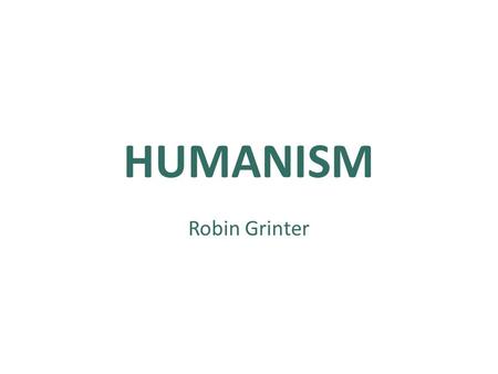 HUMANISM Robin Grinter. What is Humanism? a secular, non-religious belief system a long and respected philosophical tradition a powerful secular morality.