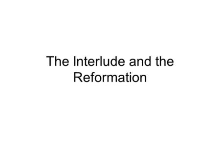 The Interlude and the Reformation