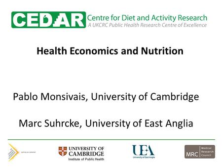 Health Economics and Nutrition Pablo Monsivais, University of Cambridge Marc Suhrcke, University of East Anglia Institute of Public Health.