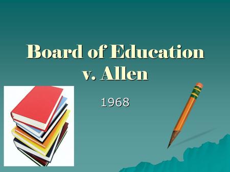 Board of Education v. Allen 1968. Constitutional issue  Constitution Amendment I, Article I  This is part of The Bill of Rights, which prohibits the.