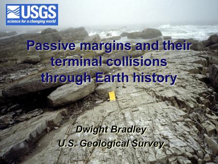 Passive margins and their terminal collisions through Earth history Dwight Bradley U.S. Geological Survey Dwight Bradley U.S. Geological Survey.