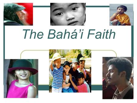 The Bahá’i Faith.