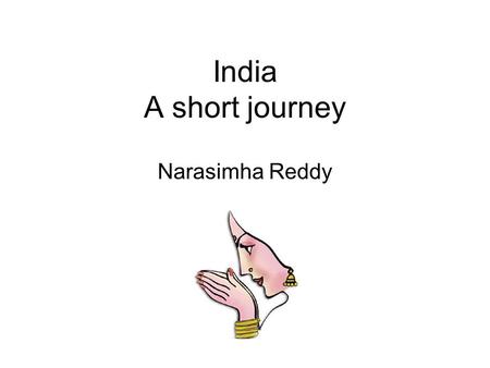 India A short journey Narasimha Reddy. Red Indians, West Indians…. So many different Indians!! Columbus went looking for India –Why? Found America –Birth.