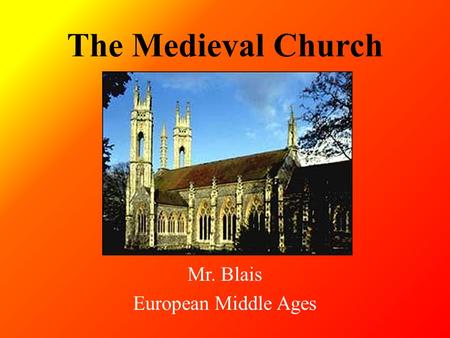 The Medieval Church Mr. Blais European Middle Ages.
