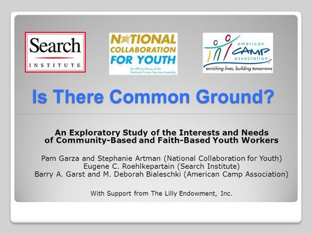 Is There Common Ground? An Exploratory Study of the Interests and Needs of Community-Based and Faith-Based Youth Workers Pam Garza and Stephanie Artman.