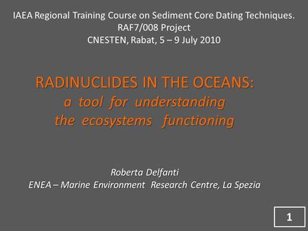 RADINUCLIDES IN THE OCEANS: a tool for understanding the ecosystems functioning Roberta Delfanti ENEA – Marine Environment Research Centre, La Spezia IAEA.
