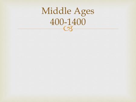  Middle Ages 400-1400.   3 classes of people  First class consisted of nobility: rich landowners, knights in shining armour  Second class consisted.
