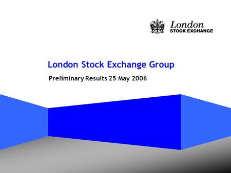 London Stock Exchange Group Preliminary Results 25 May 2006.