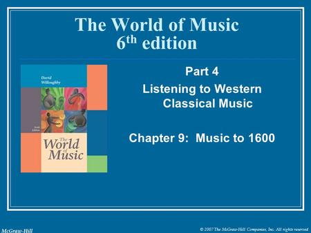 © 2007 The McGraw-Hill Companies, Inc. All rights reserved McGraw-Hill The World of Music 6 th edition Part 4 Listening to Western Classical Music Chapter.