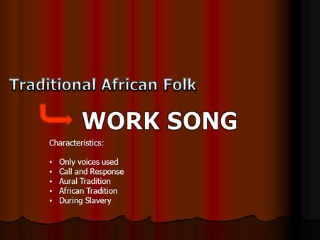 Characteristics: Only voices used Call and Response Aural Tradition African Tradition During Slavery.