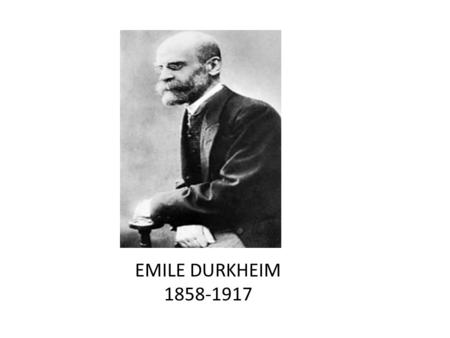 Emile Durkheim 1858-1917 Emile Durkheim.