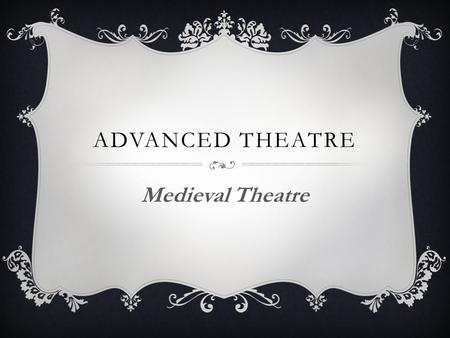Advanced Theatre Medieval Theatre.