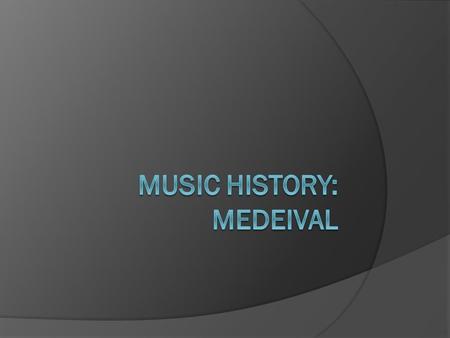 Music History Periods: Part I  Medieval  Renaissance  Baroque  Classical  Romantic  Modern.