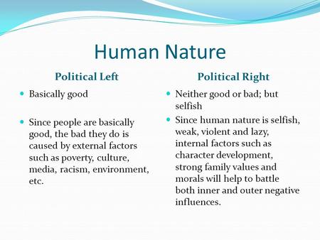 Human Nature Political Left Political Right Basically good Since people are basically good, the bad they do is caused by external factors such as poverty,