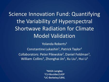 Science Innovation Fund: Quantifying the Variability of Hyperspectral Shortwave Radiation for Climate Model Validation Yolanda Roberts 1 Constantine Lukashin.