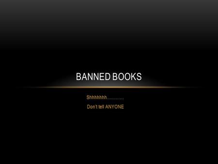 Shhhhhhh………… Don’t tell ANYONE BANNED BOOKS. WHAT IS BANNED OR CHALLENGED BOOK? A banned book is one that is banned. A book that is not allowed on the.