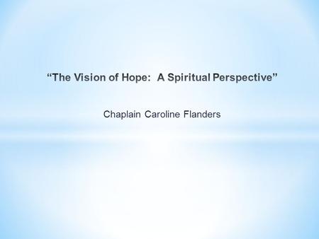 Chaplain Caroline Flanders. Hope Hope [definition]: A feeling of desire for something and confidence in the possibility of its fulfillment. To trust,