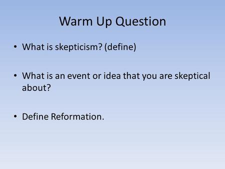 Warm Up Question What is skepticism? (define)