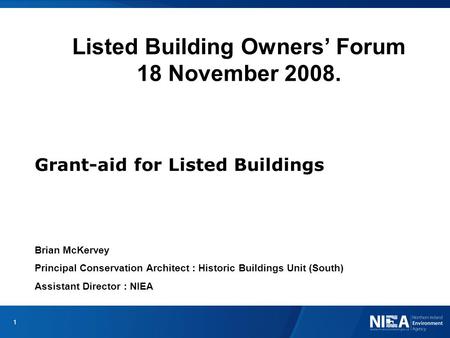 Listed Building Owners’ Forum 18 November 2008. Grant-aid for Listed Buildings Brian McKervey Principal Conservation Architect : Historic Buildings Unit.