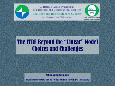 The ITRF Beyond the “Linear” Model Choices and Challenges Athanasius Dermanis Department of Geodesy and Surveying - Aristotle University of Thessaloniki.