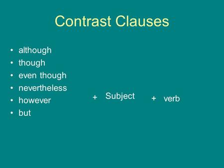 Contrast Clauses although though even though nevertheless + verb