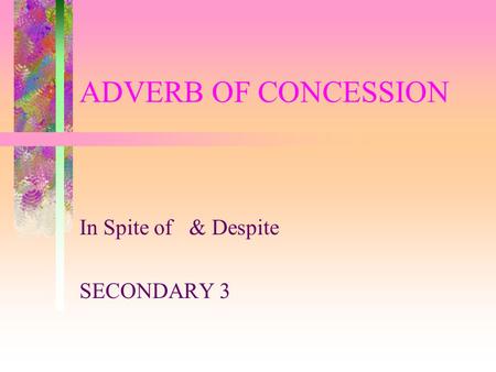 ADVERB OF CONCESSION In Spite of & Despite SECONDARY 3.