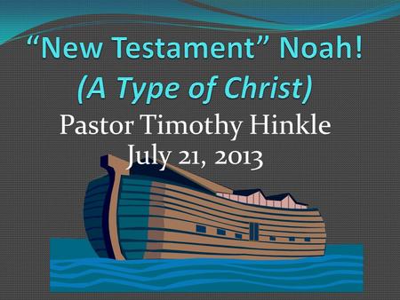 Pastor Timothy Hinkle July 21, 2013. Who Was Noah? The son of Lamech of the posterity of Seth — the tenth from Adam. He died at the age of 950 years He.
