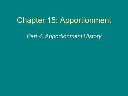 Chapter 15: Apportionment Part 4: Apportionment History.