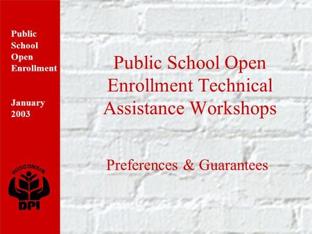 Public School Open Enrollment January 2003 Public School Open Enrollment Technical Assistance Workshops Preferences & Guarantees.