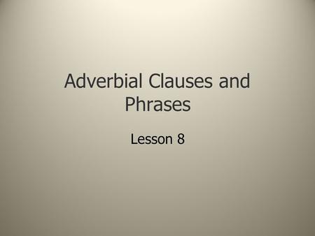 Adverbial Clauses and Phrases Lesson 8. Santa Clause does like to write.