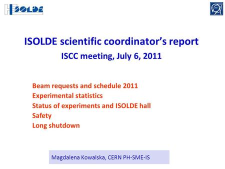 Magdalena Kowalska, CERN PH-SME-IS ISOLDE scientific coordinator’s report ISCC meeting, July 6, 2011 Beam requests and schedule 2011 Experimental statistics.