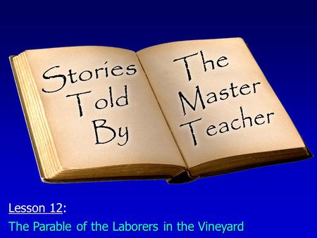 Lesson 12: The Parable of the Laborers in the Vineyard.