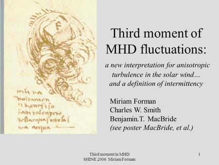 Third moment in MHD SHINE 2006 Miriam Forman 1 Third moment of MHD fluctuations: a new interpretation for anisotropic turbulence in the solar wind… and.
