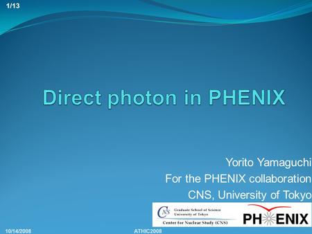 Yorito Yamaguchi For the PHENIX collaboration CNS, University of Tokyo 10/14/2008ATHIC2008 1/13.